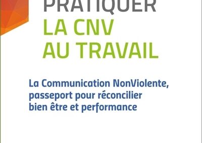 Pratiquer la CNV au travail : La CNV, passeport pour réconcilier bien être et performance